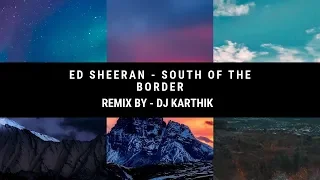 ED SHEERAN - SOUTH OF THE BORDER REMIX BY DJ KARTHIK