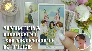 ❤️‍🔥 🦋 ЧУВСТВА НОВОГО ЗНАКОМОГО К ТЕБЕ 🔮✨🎯 НАРРАТИВНЫЙ РАСКЛАД