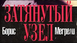 Борис Мегрели. Затянутый узел 2