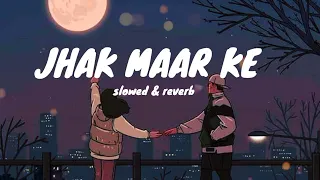 JHAK MAAR KE || JHAK MAAR KE NEW SONG || NEW VIRAL SONG || [SLOWED & REVERB] LOFI MIX