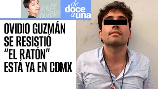 #DeDoceAUna | “El Ratón” está ya en CdMx. Su guardia disparó a fuerzas federales y le respondieron