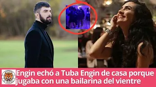 Engin kicked Tuba Engin out of the house because she played with a belly dancer