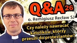 Czy należy nawracać katolików, którzy przeszli do protestantów?  [Q&A#26] - o. Remigiusz Recław SJ