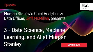 Part 3: Data Science, Machine Learning, and AI at Morgan Stanley - Jeff McMillan