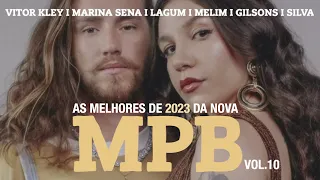 AS MELHORES DE 2023 DA NOVA MPB VOL. 10 VITOR KLEY, MARINA SENA, GILSONS, LAGUM,