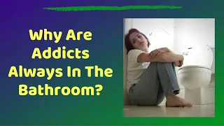 Why Drug Addicts Are Always In The Bathroom