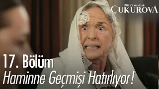 Haminne geçmişi hatırlıyor! - Bir Zamanlar Çukurova 17. Bölüm