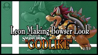 LEON MAKING BOWSER LOOK "GODLIKE"