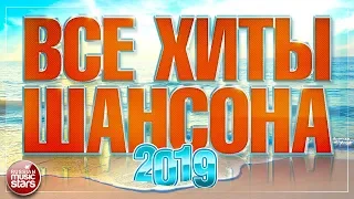 ВСЕ ХИТЫ ШАНСОНА 2019 ✯ СБОРНИК ЛУЧШИХ ПЕСЕН ✯  ВСЕ САМОЕ НОВОЕ И ЛУЧШЕЕ