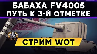 БАБАХА FV4005 - ПУТЬ К 3-Й ОТМЕТКЕ! | Стрим WoT