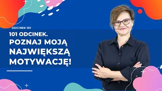 101 odcinek. Poznaj moją największą motywację!