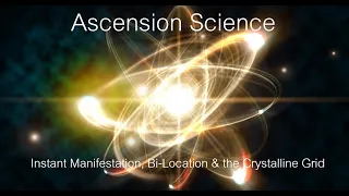 1.13 Instant Manifestation, Bi-Locations of Consciousness and the Crystalline Grid