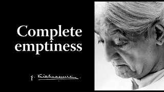 Complete emptiness | Krishnamurti
