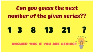 1 3  8  13  21  ? Can you guess the next number of the given series? Answer this if you are genius!!