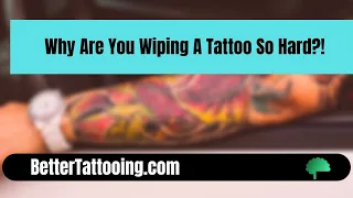 Tattoo Artists... Why Do You Wipe A Tattoo  So Hard?