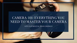 Camera 101: Everything You Need to Master Your Camera with Sue Bryce and John Greengo