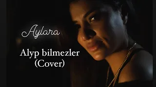 AYLARA - ALYP BILMEZLER (Cover Video Ajlan 2023)