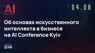 Об основах искусственного интеллекта в бизнесе на AI Conference Kyiv