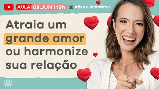 🔴 Aula: Lei da Atração para ATRAIR UM AMOR ou Harmonizar seu Relacionamento