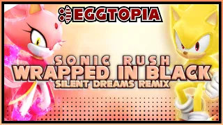 EGGTOPIA05 [FINALE] || Sonic Rush - Wrapped in Black | Silent Dreams Remix