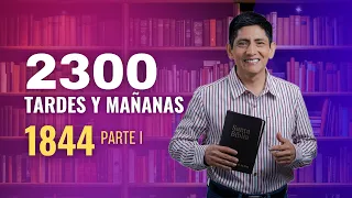 2300 TARDES Y MAÑANAS - 1844 Parte I [Daniel 8:14]  Pr Joel Acuña