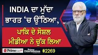 Prime Discussion (2269) || INDIA ਦਾ ਮੁੱਦਾ ਭਾਰਤ ‘ਚ ਉੱਠਿਆ, ਪਾਕਿ ਦੇ ਸੋਸ਼ਲ ਮੀਡੀਆ ਨੇ ਚੁੱਕ ਲਿਆ