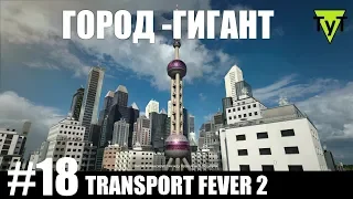 Transport Fever 2 [PC] #18 Город - Гигант. Финал
