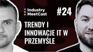 Industry MeetCast #24 - Trendy i innowacje IT w przemyśle