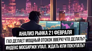 Анализ рынка 21 февраля. Газ мощно растет! Индекс Мосбиржи падает! Покупать ли акции? Санкции грядут