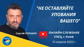 «НЕ ОСТАВЛЯЙТЕ УПОВАНИЯ ВАШЕГО», С. Локшин, 10.04.2022