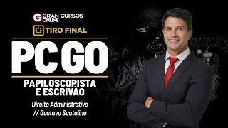 Concurso PC GO Papiloscopista e Escrivão - Tiro Final - Direito Administrativo com Gustavo Scatolino