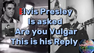 Elvis Presley is asked - Are you Vulgar ? His Reply