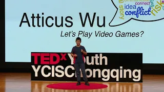 Let's Play Video Games? | Atticus Wu | TEDxYouth@YCISChongqing