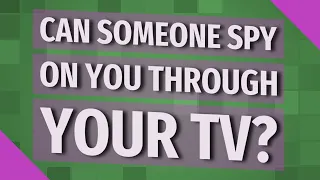 Can someone spy on you through your TV?