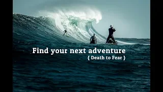 Find your next adventure { Death to Fear }