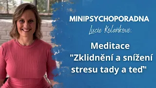 Minipsychoporadna Lucie Kolaříkové: Meditace "Zklidnění a snížení stresu tady a teď"