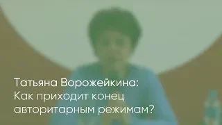 Татьяна Ворожейкина: Как приходит конец авторитарным режимам?