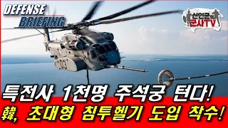 특전사 1천명 주석궁 턴다! 韓, 초대형 침투헬기 도입 착수!