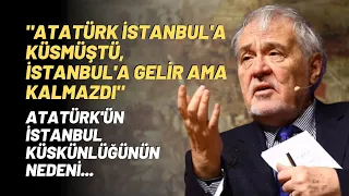 "Atatürk İstanbul'a Küsmüştü, İstanbul'a Gelir Ama Kalmazdı" Atatürk'ün İstanbul Küskünlüğü...