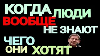 КОГДА ЛЮДИ ВООБЩЕ НЕ ЗНАЮТ, ЧЕГО ОНИ ХОТЯТ. МИХАИЛ ЛАБКОВСКИЙ