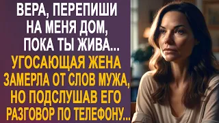 - Вера, перепиши на меня дом - жена замерла от слов мужа, но подслушав его разговор по телефону...