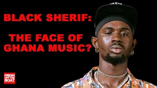 IS BLACK SHERIF THE NEW FACE OF GHANA MUSIC?