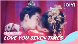 Trailer：Seven Times of Love,Always You. | Love You Seven Times | iQIYI Romance