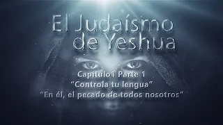 El Judaísmo de Yeshua CAP 1 parte 1 Controla tu lengua, En él el pecado de todos nosotros