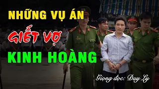 Những vụ án giết vợ tàn ác, kinh hoàng, rúng động cả nước | Duy Ly Radio