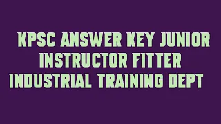 KPSC Answer Key JUNIOR INSTRUCTOR FITTER INDUSTRIAL TRAINING DEPT