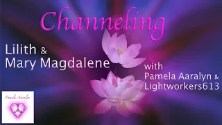 Channeling Lilith and Mary Magdalene with Pamela Aaralyn & Lightworkers613