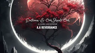 Dastaan E OM SHANTI OM Perfectly slowed and reverb A.A Reverbance