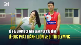 Từ VĐV boxing chuyển sang VĐV cầu lông, Lê Đức Phát giành luôn vé di thi Olympic | VTV24