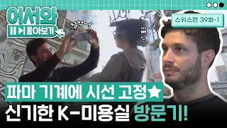 "사진 찍어도 돼요?!" 파마 기계에 시선 고정~👀 스위스 친구들의 K-미용실 방문기💈 l #어서와몰아보기​ l #어서와한국은처음이지​ l EP.39-1